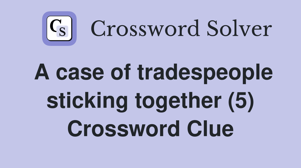 A case of tradespeople sticking together (5) Crossword Clue Answers